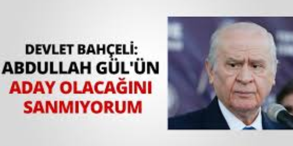 Devlet Bahçeli: Abdullah Gül'ün aday olacağını sanmıyorum