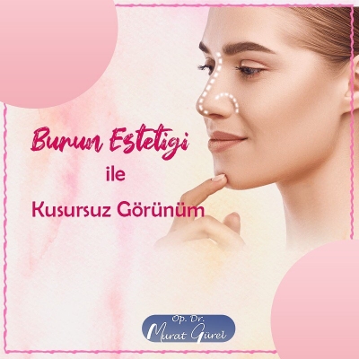 Burnunuzun Görünümünden Hoşlanmıyorsanız Çözüm Basit, Burun Estetiği Yaptırın